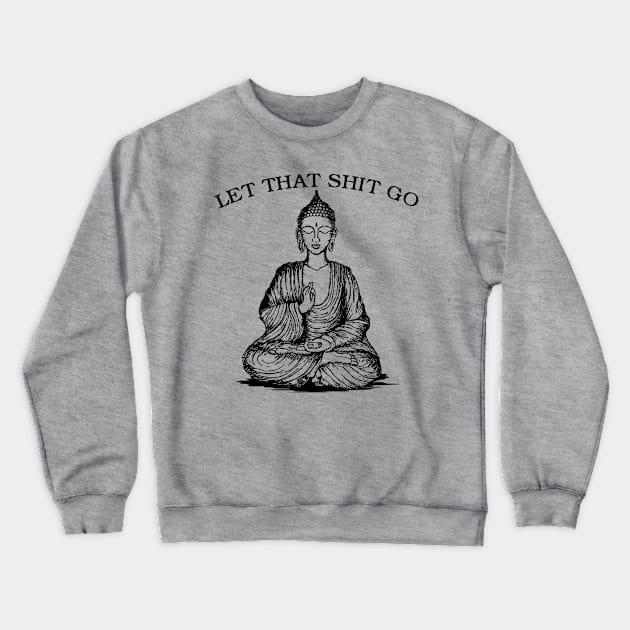 Let That Shit Go Crewneck Sweatshirt by DeepFriedArt